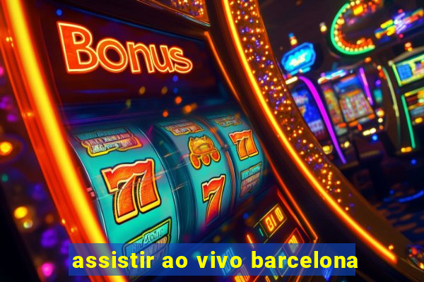 assistir ao vivo barcelona